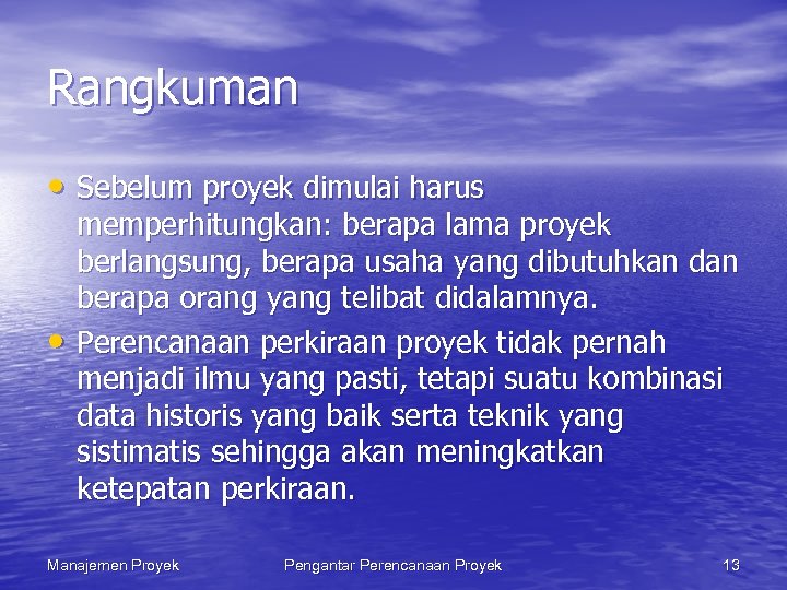 Rangkuman • Sebelum proyek dimulai harus • memperhitungkan: berapa lama proyek berlangsung, berapa usaha