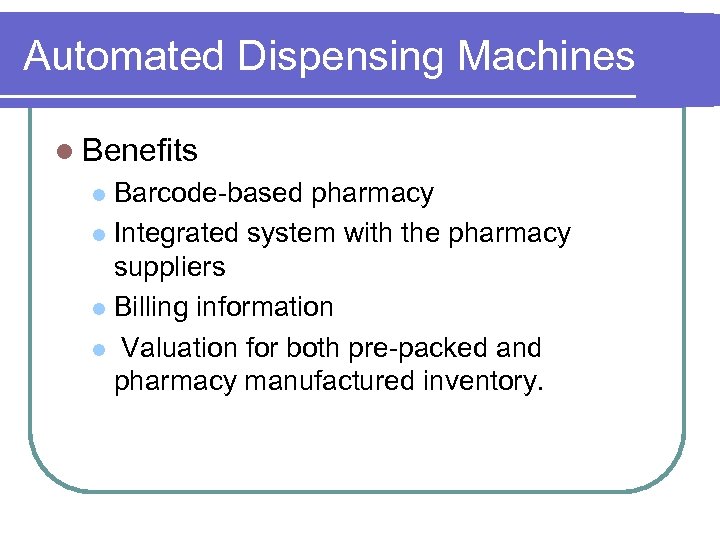 Automated Dispensing Machines l Benefits Barcode-based pharmacy l Integrated system with the pharmacy suppliers
