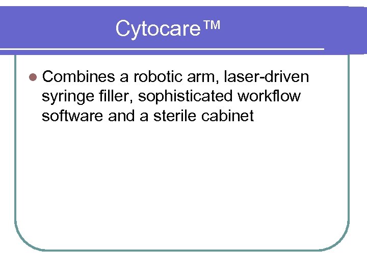 Cytocare™ l Combines a robotic arm, laser-driven syringe filler, sophisticated workflow software and a