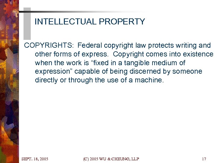 INTELLECTUAL PROPERTY COPYRIGHTS: Federal copyright law protects writing and other forms of express. Copyright
