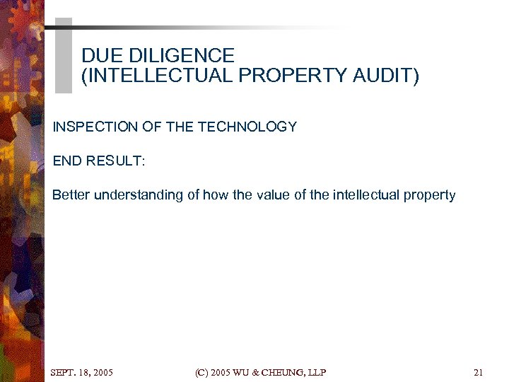 DUE DILIGENCE (INTELLECTUAL PROPERTY AUDIT) INSPECTION OF THE TECHNOLOGY END RESULT: Better understanding of
