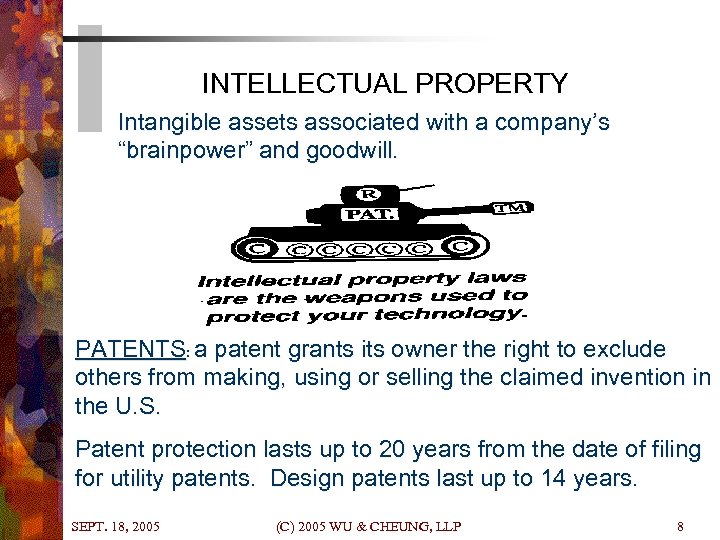 INTELLECTUAL PROPERTY Intangible assets associated with a company’s “brainpower” and goodwill. PATENTS: a patent