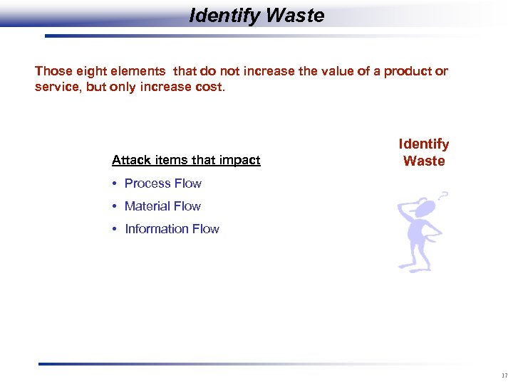 Identify Waste Those eight elements that do not increase the value of a product