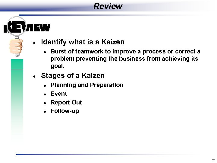 Review l Identify what is a Kaizen l l Burst of teamwork to improve