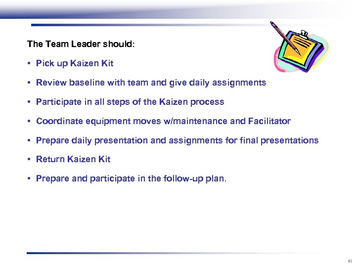 The Team Leader should: • Pick up Kaizen Kit • Review baseline with team