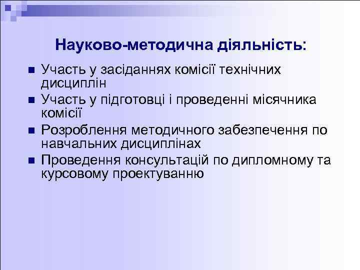 Науково-методична діяльність: n n Участь у засіданнях комісії технічних дисциплін Участь у підготовці і