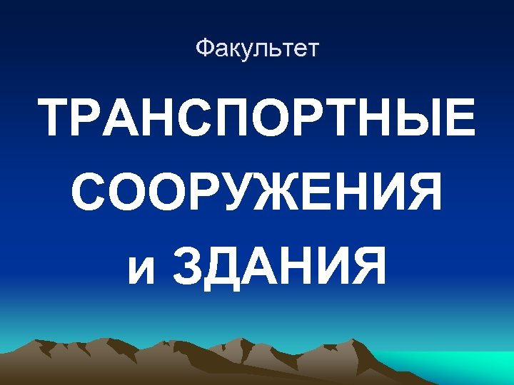 Факультет ТРАНСПОРТНЫЕ СООРУЖЕНИЯ и ЗДАНИЯ 