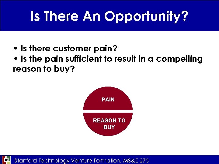Is There An Opportunity? • Is there customer pain? • Is the pain sufficient