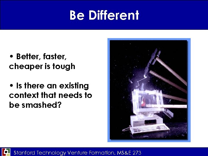 Be Different • Better, faster, cheaper is tough • Is there an existing context