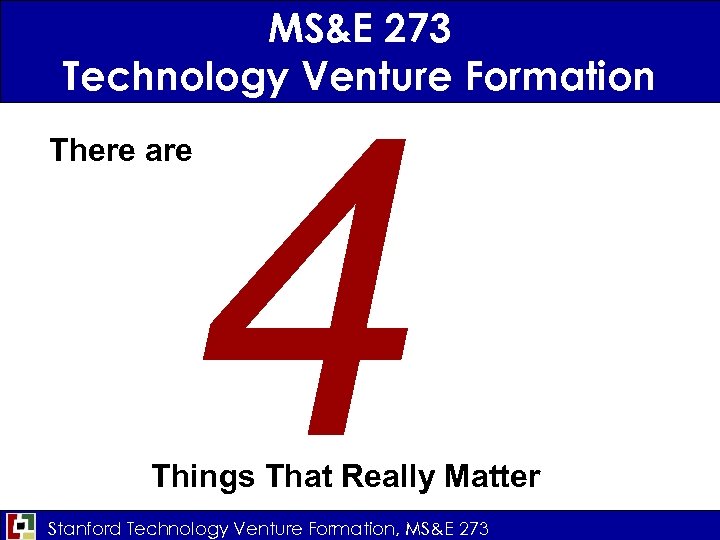 MS&E 273 Technology Venture Formation 4 There are Things That Really Matter Stanford Technology