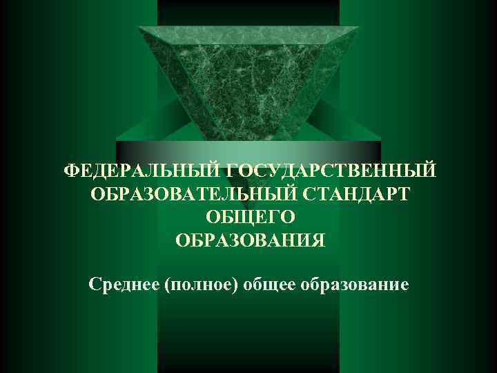 ФЕДЕРАЛЬНЫЙ ГОСУДАРСТВЕННЫЙ ОБРАЗОВАТЕЛЬНЫЙ СТАНДАРТ ОБЩЕГО ОБРАЗОВАНИЯ Среднее (полное) общее образование 