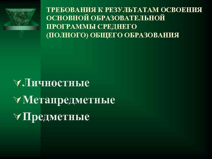 ТРЕБОВАНИЯ К РЕЗУЛЬТАТАМ ОСВОЕНИЯ ОСНОВНОЙ ОБРАЗОВАТЕЛЬНОЙ ПРОГРАММЫ СРЕДНЕГО (ПОЛНОГО) ОБЩЕГО ОБРАЗОВАНИЯ ÚЛичностные ÚМетапредметные ÚПредметные