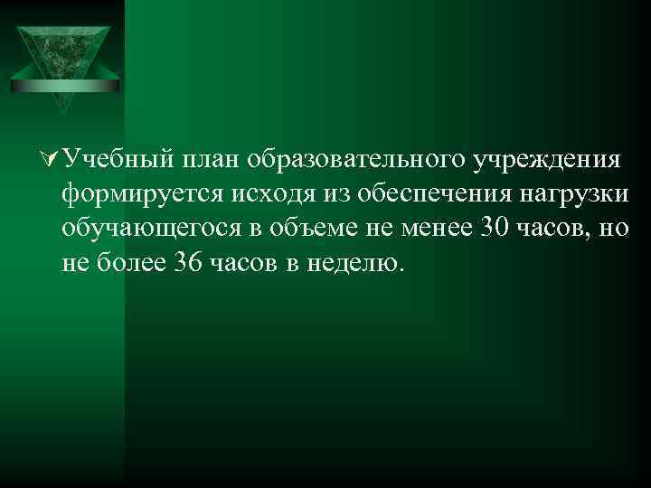 Ú Учебный план образовательного учреждения формируется исходя из обеспечения нагрузки обучающегося в объеме не