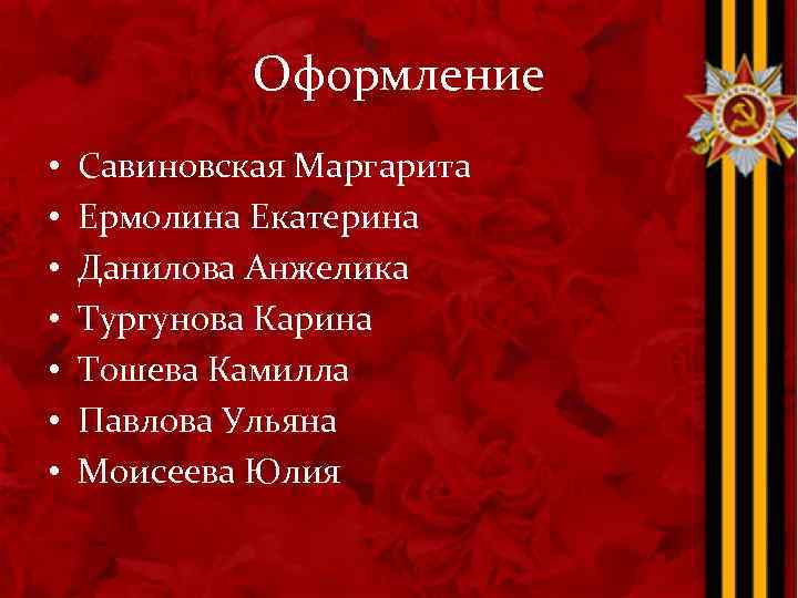 Оформление • • Савиновская Маргарита Ермолина Екатерина Данилова Анжелика Тургунова Карина Тошева Камилла Павлова