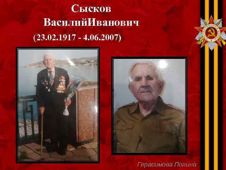Сысков Василий. Иванович (23. 02. 1917 - 4. 06. 2007) Герасимова Полина 