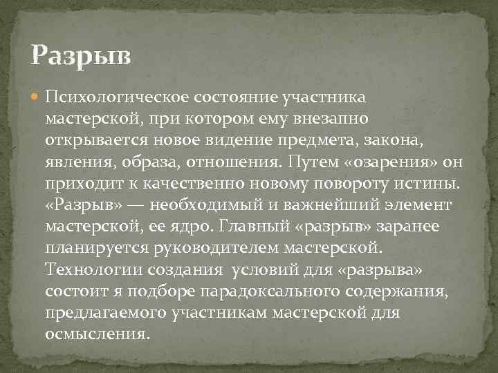 Разрыв Психологическое состояние участника мастерской, при котором ему внезапно открывается новое видение предмета, закона,