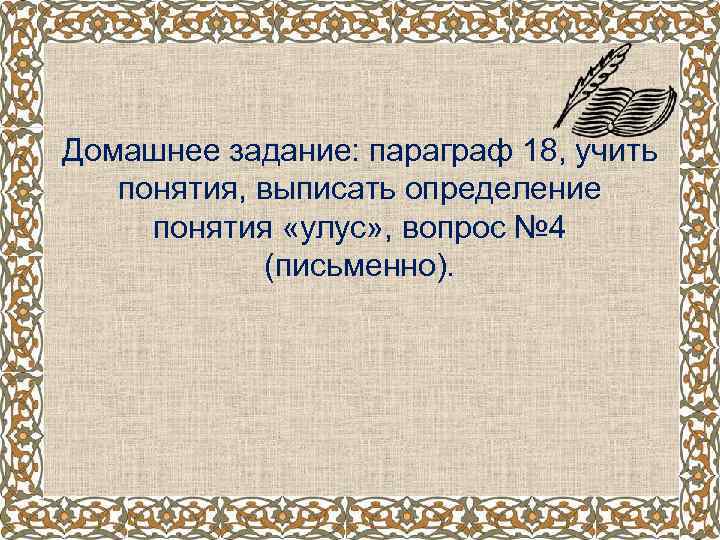 Домашнее задание: параграф 18, учить понятия, выписать определение понятия «улус» , вопрос № 4