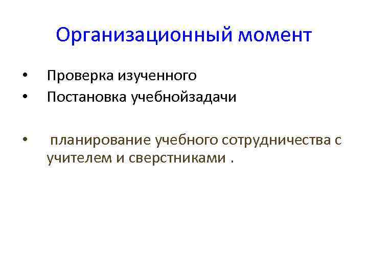 Организационный момент • • Проверка изученного Постановка учебнойзадачи • планирование учебного сотрудничества с учителем