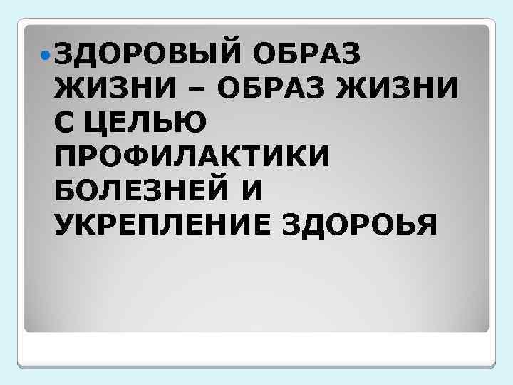  ЗДОРОВЫЙ ОБРАЗ ЖИЗНИ – ОБРАЗ ЖИЗНИ С ЦЕЛЬЮ ПРОФИЛАКТИКИ БОЛЕЗНЕЙ И УКРЕПЛЕНИЕ ЗДОРОЬЯ