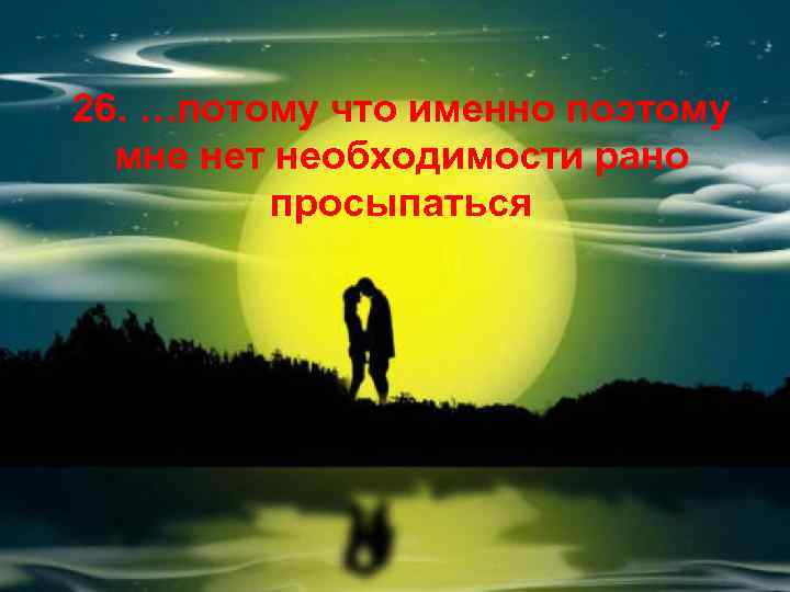 26. …потому что именно поэтому мне нет необходимости рано просыпаться 