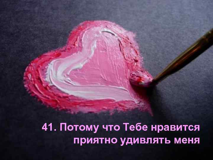 41. Потому что Тебе нравится приятно удивлять меня 