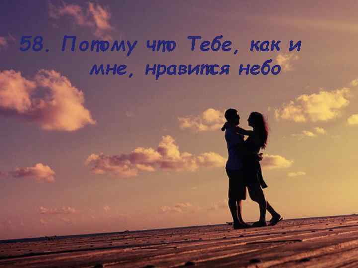 58. Потому что Тебе, как и мне, нравится небо 