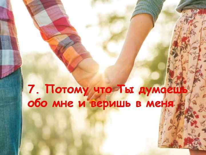 7. Потому что Ты думаешь обо мне и веришь в меня 