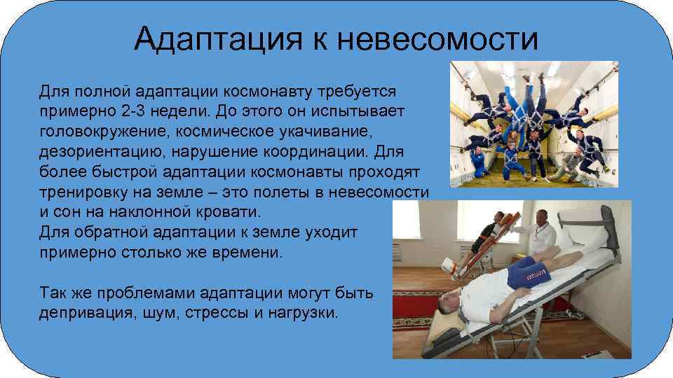 Адаптация к невесомости Для полной адаптации космонавту требуется примерно 2 -3 недели. До этого