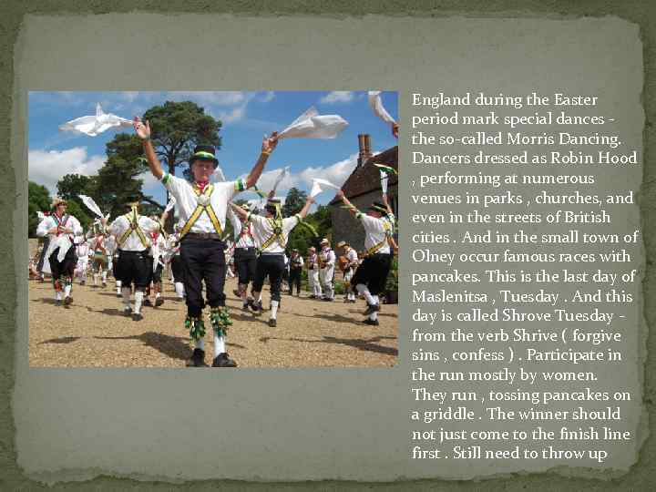 England during the Easter period mark special dances - the so-called Morris Dancing. Dancers