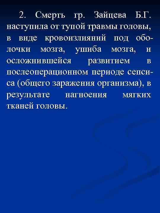 2. Смерть гр. Зайцева Б. Г. наступила от тупой травмы головы, в виде кровоизлияний