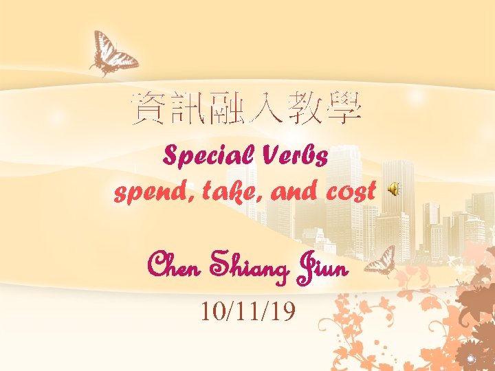 Special Verbs spend, take, and cost Chen Shiang Jiun 10/11/19 