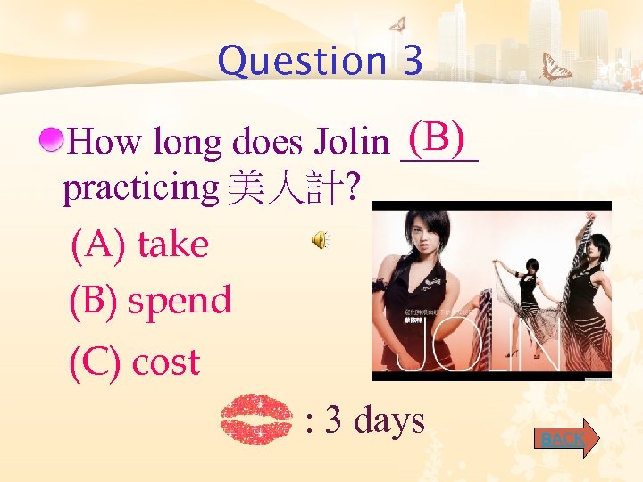 Question 3 (B) How long does Jolin ____ practicing 美人計? (A) take (B) spend