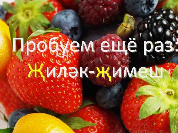 Пробуем ещё раз: Җиләк-җимеш 