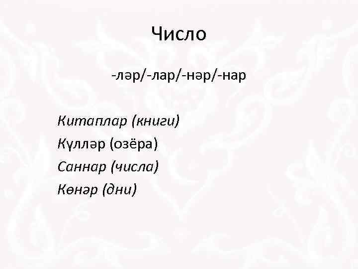 Число -ләр/-лар/-нәр/-нар Китаплар (книги) Күлләр (озёра) Саннар (числа) Көнәр (дни) 
