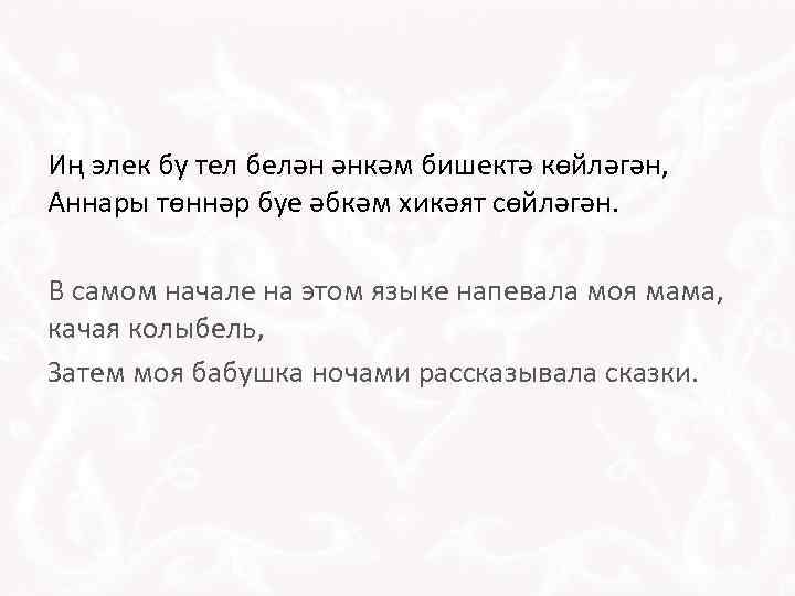 Иң элек бу тел белән әнкәм бишектә көйләгән, Аннары төннәр буе әбкәм хикәят сөйләгән.