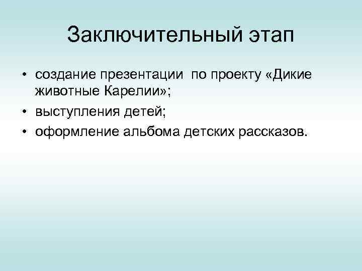 Заключительный этап • создание презентации по проекту «Дикие животные Карелии» ; • выступления детей;