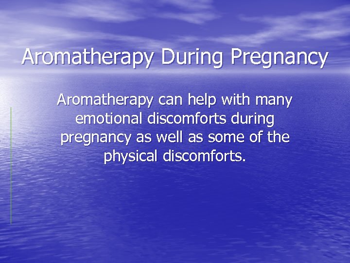 Aromatherapy During Pregnancy Aromatherapy can help with many emotional discomforts during pregnancy as well