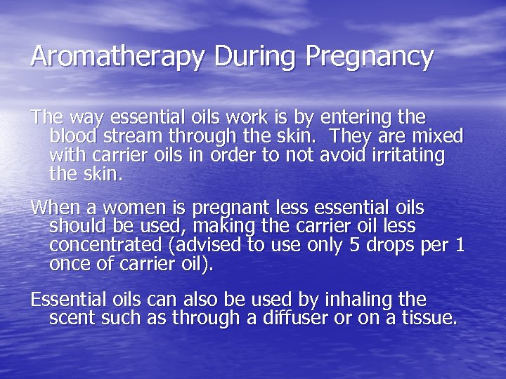 Aromatherapy During Pregnancy The way essential oils work is by entering the blood stream
