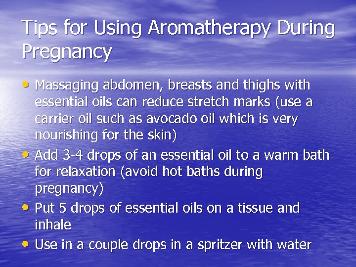 Tips for Using Aromatherapy During Pregnancy • Massaging abdomen, breasts and thighs with •