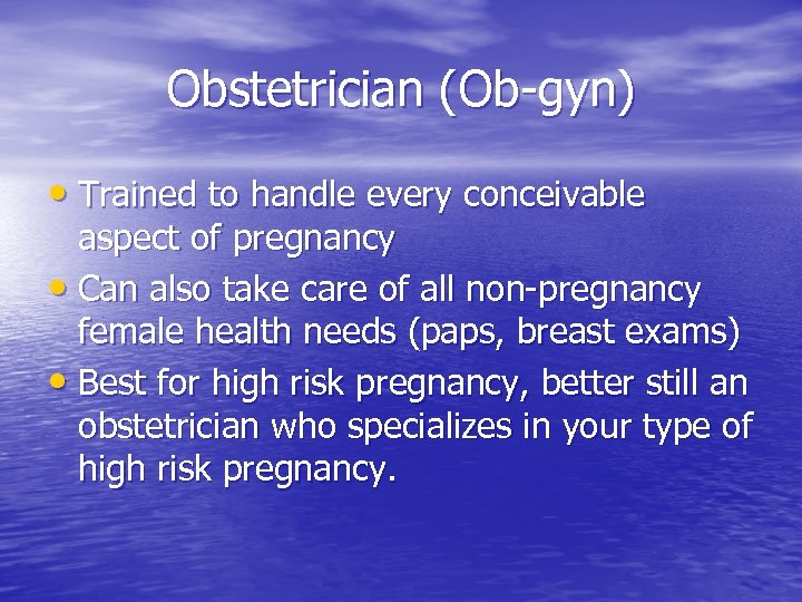 Obstetrician (Ob-gyn) • Trained to handle every conceivable aspect of pregnancy • Can also