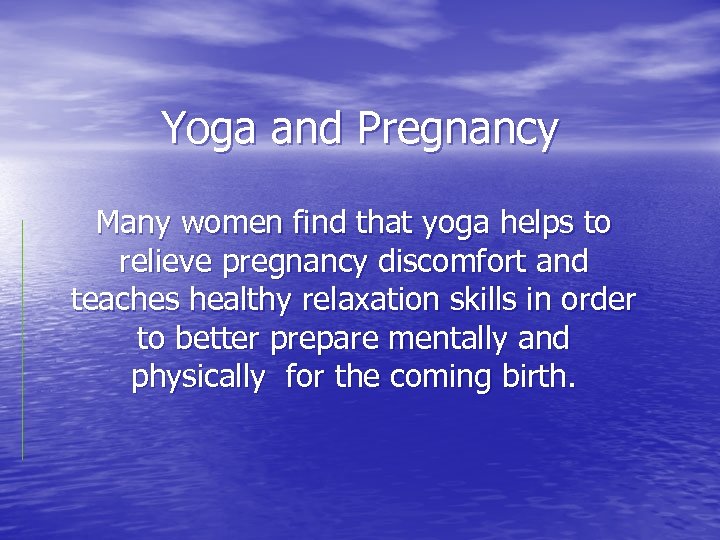 Yoga and Pregnancy Many women find that yoga helps to relieve pregnancy discomfort and
