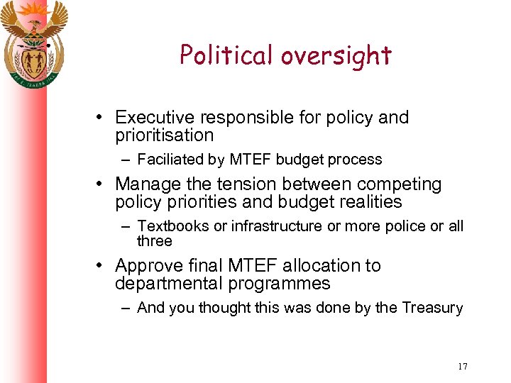 Political oversight • Executive responsible for policy and prioritisation – Faciliated by MTEF budget