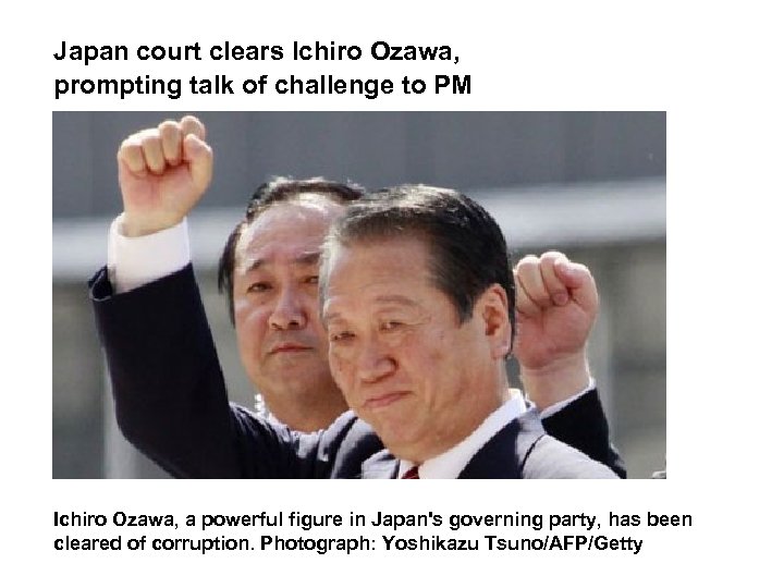 Japan court clears Ichiro Ozawa, prompting talk of challenge to PM Ichiro Ozawa, a