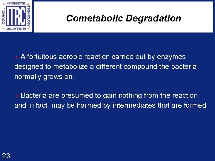 Cometabolic Degradation é A fortuitous aerobic reaction carried out by enzymes designed to metabolize