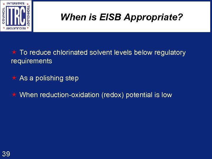 When is EISB Appropriate? é To reduce chlorinated solvent levels below regulatory requirements é