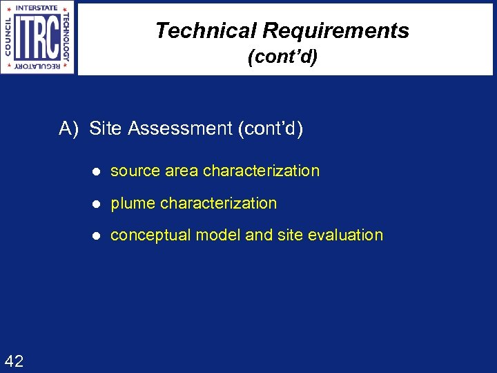 Technical Requirements (cont’d) A) Site Assessment (cont’d) l source area characterization l plume characterization
