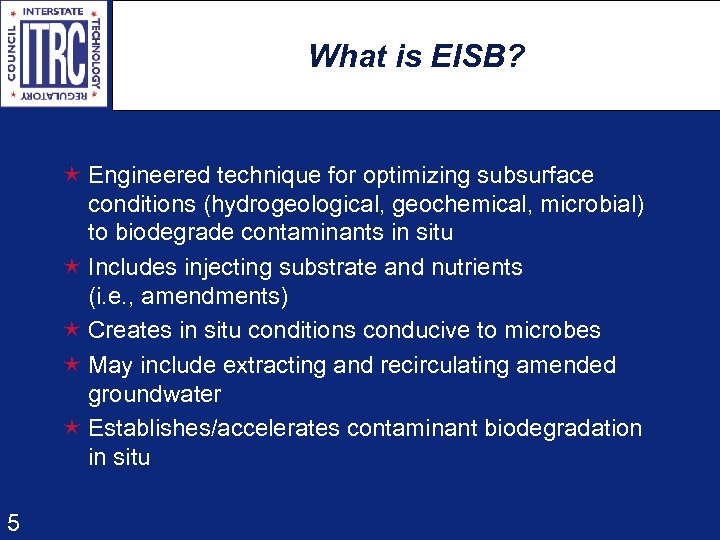 What is EISB? é Engineered technique for optimizing subsurface conditions (hydrogeological, geochemical, microbial) to