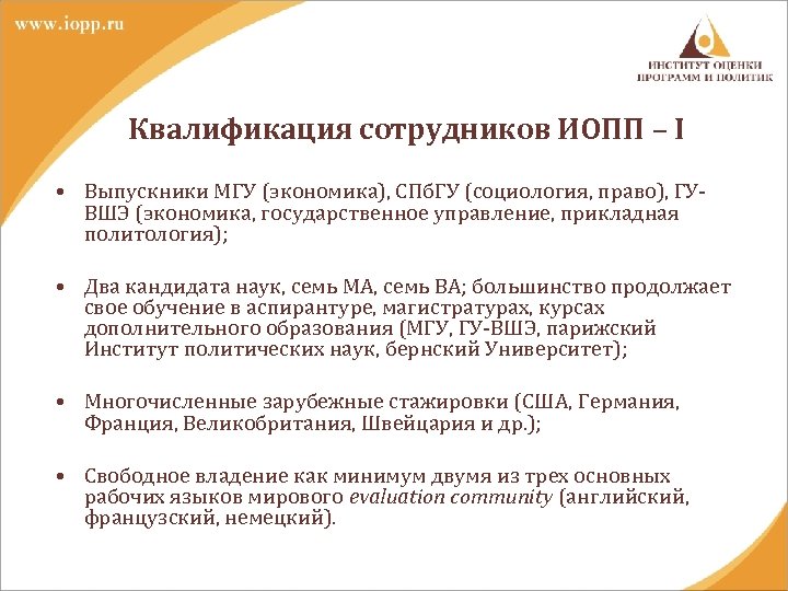 Квалификация сотрудников ИОПП – I • Выпускники МГУ (экономика), СПб. ГУ (социология, право), ГУВШЭ