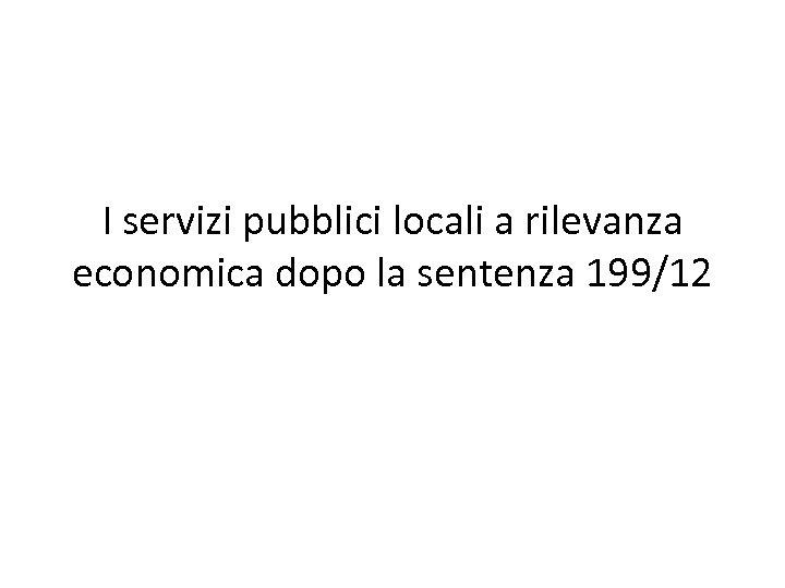 I servizi pubblici locali a rilevanza economica dopo la sentenza 199/12 