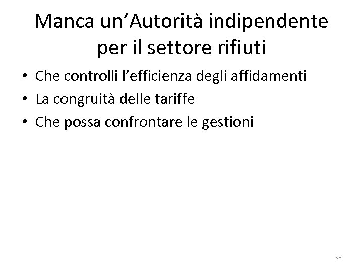 Manca un’Autorità indipendente per il settore rifiuti • Che controlli l’efficienza degli affidamenti •